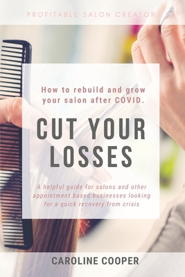 Cut Your Losses: How to rebuild and grow your salon after COVID - Cooper, Caroline