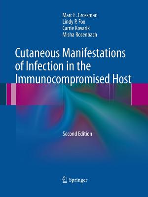 Cutaneous Manifestations of Infection in the Immunocompromised Host - Grossman, Marc E, and Fox, Lindy P, and Kovarik, Carrie