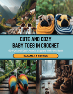 Cute and Cozy Baby Toes in Crochet: 60 Fun and Easy Animal Slippers with this Book
