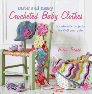 Cute and Easy Crocheted Baby Clothes: 35 Adorable Projects for 0-3 Year-Olds