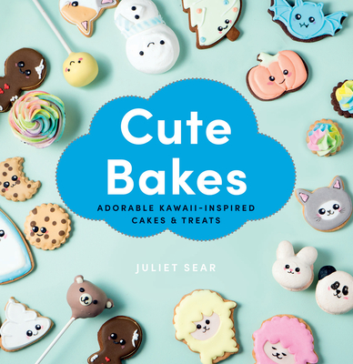 Cute Bakes: Adorable Kawaii-Inspired Cakes & Treats - Sear, Juliet