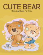 Cute Bear Coloring Book For Kids: A Kids Coloring Book With Many Cute Bear Illustrations For Relaxation And Stress Relief