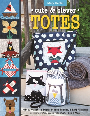 Cute & Clever Totes - Print-On-Demand Edition: Mix & Match 16 Paper-Pieced Blocks, 6 Bag Patterns - Messenger Bag, Beach Tote, Bucket Bag & More - Hertel, Mary