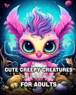 Cute Creepy Creatures Coloring Book For Adults: Mindfulness Colouring Pages, with Fantasy Creatures for Anxiety Relief