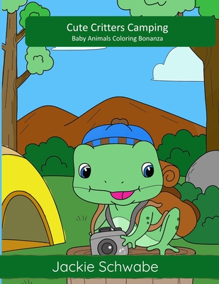 Cute Critters Camping: Baby Animals Coloring Bonanza - Schwabe, Jackie Ann