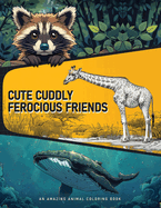 Cute Cuddly Ferocious Friends: Amazing Animal Coloring Book For Kids Aged 4-14