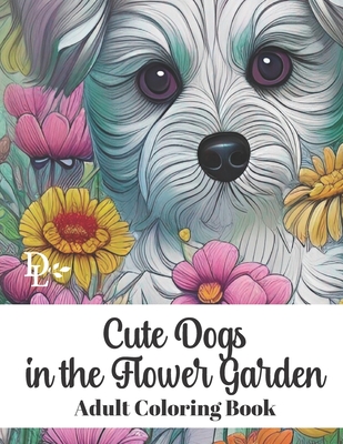 Cute Dogs in the Flower Garden - Adult Coloring Book: Stress Relieving Dog and Floral Patterns - Books, Dandelion And Lemon
