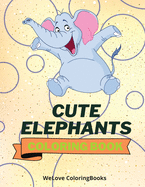 Cute Elephants Coloring Book: Cool Elephants Coloring Book Adorable Elephants Coloring Pages for Kids 25 Incredibly Cute and Lovable Elephants