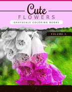 Cute Flowers Volume 3: Grayscale Coloring Books for Adults Anti-Stress Art Therapy for Busy People (Adult Coloring Books Series, Grayscale Fantasy Coloring Books)