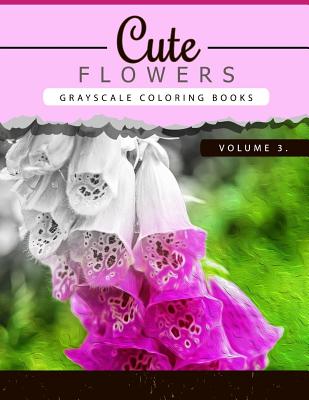 Cute Flowers Volume 3: Grayscale coloring books for adults Anti-Stress Art Therapy for Busy People (Adult Coloring Books Series, grayscale fantasy coloring books) - Grayscale Publishing