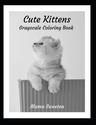 Cute Kittens: Grayscale Coloring Book - Sweetea, Mama