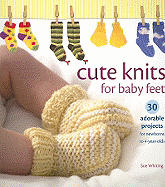 Cute Knits for Baby Feet: 30 Adorable Projects for Newborns to 4-Year-Olds