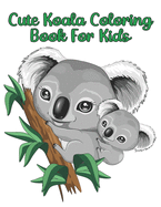 Cute Koala Coloring Book For Kids: Koala Coloring Book! A Unique Collection Of Coloring Pages For All Ages