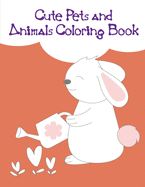 Cute Pets and Animals Coloring Book: Children Coloring and Activity Books for Kids Ages 3-5, 6-8, Boys, Girls, Early Learning