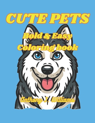 Cute Pets Coloring Book: Bold and Easy Coloring Designs, Good for All Ages: Kids, Teens and Adults! - Williams, Anthony James