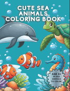 Cute Sea Animals Coloring Book: 50 sea animals to color, great & fun educational book for toddlers and children