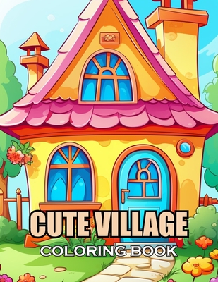 Cute Village Coloring Book: 100+ Coloring Pages of Awe-inspiring for Stress Relief and Relaxation - Henry, Ronald