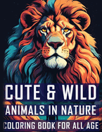 Cute & Wild Animals in Nature Coloring Book For All Age: 50 Animals in Nature Coloring Book for Adults & Teens, Mom & Dad For Mindfulness & Relaxation with Lion, Owl, Sloth, Octopus And More