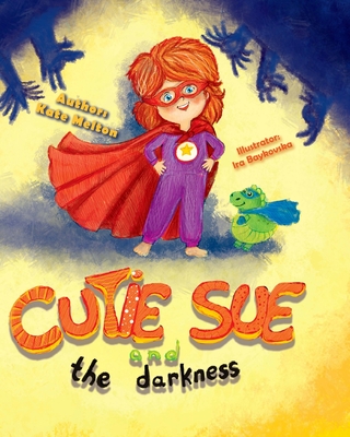 Cutie Sue and the Darkness: A Bedtime Story Your Kids Will Absolutely Love! (Ages 3-6) - Melton, Kate