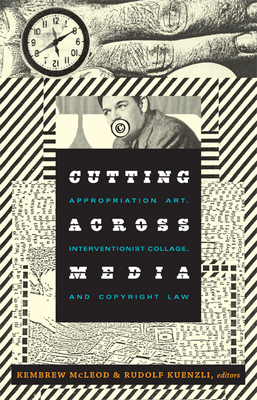 Cutting Across Media: Appropriation Art, Interventionist Collage, and Copyright Law - McLeod, Kembrew (Editor)