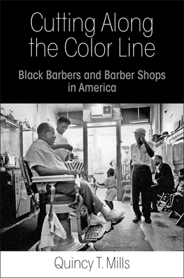 Cutting Along the Color Line: Black Barbers and Barber Shops in America - Mills, Quincy T