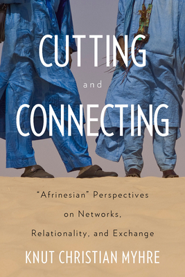Cutting and Connecting: 'Afrinesian' Perspectives on Networks, Relationality, and Exchange - Myhre, Knut Christian (Editor)