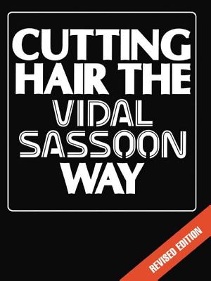 Cutting Hair the Vidal Sassoon Way - Sassoon, Vidal