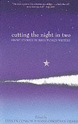 Cutting the Night in Two: Short Stories by Irish Women Writers - Conlon, Evelyn (Editor), and Oeser, Hans Christian (Editor)