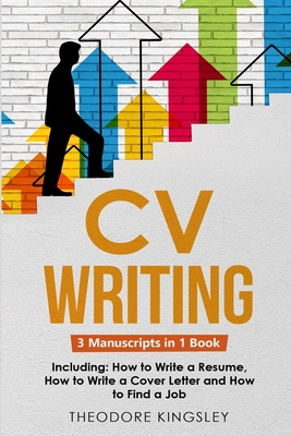 CV Writing: 3-in-1 Guide to Master Curriculum Vitae Templates, Resume Writing Guide, CV Building & How to Write a Resume - Kingsley, Theodore