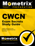 Cwcn Exam Secrets Study Guide: Cwcn Test Review for the Wocncb Certified Wound Care Nurse Exam