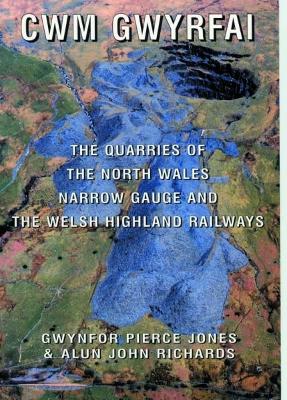 Cwm Gwyrfai - The Quarries of the North Wales Narrow Gauge and the Welsh Highland Railways - Jones, Gwynfor Pierce, and Richards, Alun John