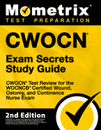 Cwocn Exam Secrets Study Guide - Cwocn Test Review for the Wocncb Certified Wound, Ostomy, and Continence Nurse Exam: [2nd Edition]