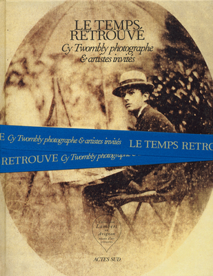 Cy Twombly Photographer, Friends and Others: Le Temps Retrouv - Twombly, Cy, and Mzil, Eric (Introduction by), and Cullinan, Nicholas (Text by)