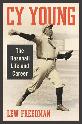 Cy Young: The Baseball Life and Career - Freedman, Lew