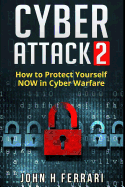 Cyber Attacks: How to Protect Yourself NOW in Cyber Warfare