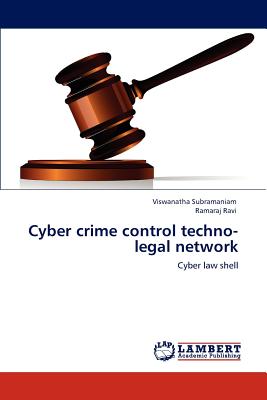 Cyber crime control techno-legal network - Subramaniam, Viswanatha, Dr., and Ravi, Ramaraj