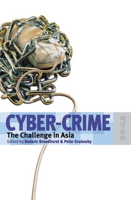 Cyber-Crime: The Challenge in Asia - Broadhurst, Rod (Editor), and Grabosky, Peter (Editor)