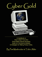 Cyber Gold: A Guidebook on How to Start Your Own Home Based Internet Business, Build an E-Commerce Website, and Strategies for Complete Search Engine Optimization
