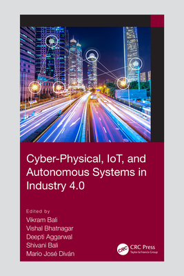 Cyber-Physical, IoT, and Autonomous Systems in Industry 4.0 - Bali, Vikram (Editor), and Bhatnagar, Vishal (Editor), and Aggarwal, Deepti (Editor)