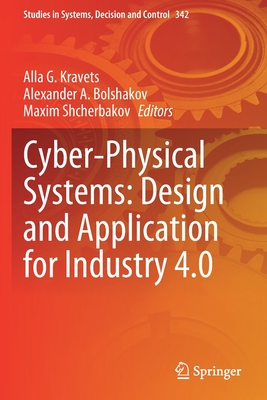 Cyber-Physical Systems: Design and Application for Industry 4.0 - Kravets, Alla G. (Editor), and Bolshakov, Alexander A. (Editor), and Shcherbakov, Maxim (Editor)