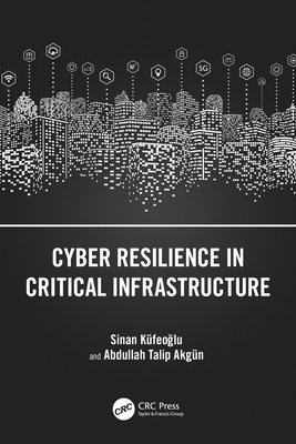 Cyber Resilience in Critical Infrastructure - Kfeoglu, Sinan, and Akgn, Abdullah Talip