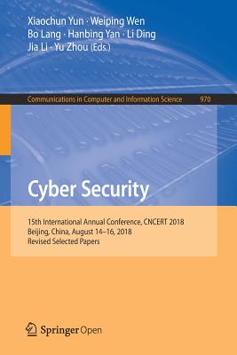 Cyber Security: 15th International Annual Conference, Cncert 2018, Beijing, China, August 14-16, 2018, Revised Selected Papers - Yun, Xiaochun (Editor), and Wen, Weiping (Editor), and Lang, Bo (Editor)