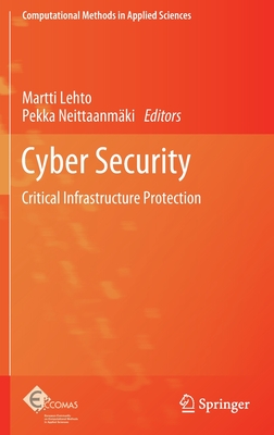 Cyber Security: Critical Infrastructure Protection - Lehto, Martti (Editor), and Neittaanmki, Pekka (Editor)