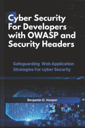 Cyber Security For developers with OWASP And Security Headers: Safeguarding web application strategies for cyber security