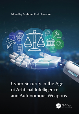 Cyber Security in the Age of Artificial Intelligence and Autonomous Weapons - Erendor, Mehmet Emin (Editor)