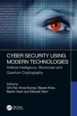 Cyber Security Using Modern Technologies: Artificial Intelligence, Blockchain and Quantum Cryptography - Pal, Om (Editor), and Kumar, Vinod (Editor), and Khan, Rijwan (Editor)