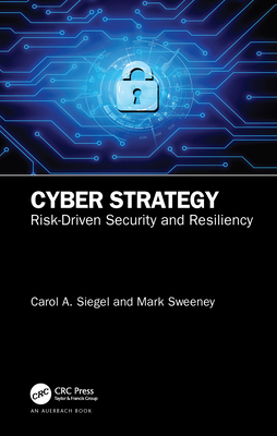 Cyber Strategy: Risk-Driven Security and Resiliency - Siegel, Carol A, and Sweeney, Mark