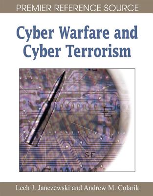 Cyber Warfare and Cyber Terrorism - Janczewski, Lech J (Editor), and Colarik, Andrew M (Editor)