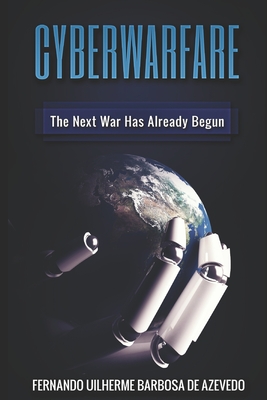 Cyber Warfare: History, Key Players, Attacks, Trends, and Keeping Yourself Safe in the Cyber Age - Barbosa de Azevedo, Fernando Uilherme