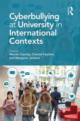 Cyberbullying at University in International Contexts - Cassidy, Wanda (Editor), and Faucher, Chantal (Editor), and Jackson, Margaret (Editor)